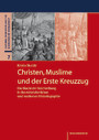 Christen, Muslime und der Erste Kreuzzug - Die Macht der Beschreibung in der mittelalterlichen und modernen Historiographie