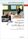 Religion trifft Beruf - Zur Didaktik des Berufsschulreligionsunterrichts