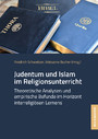 Judentum und Islam im Religionsunterricht - Theoretische Analysen und empirische Befunde im Horizont interreligiösen Lernens