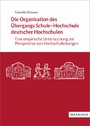 Die Organisation des Übergangs Schule-Hochschule deutscher Hochschulen - Eine empirische Untersuchung zur Perspektive von Hochschulleitungen