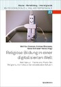 Religiöse Bildung in einer digitalisierten Welt - Beiträge zur Theorie und Praxis des Religionsunterrichts an berufsbildenden Schulen