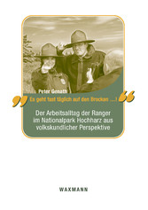 'Es geht fast täglich auf den Brocken ...!'' - Der Arbeitsalltag der Ranger im Nationalpark Hochharz aus volkskundlicher Perspektive