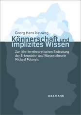 Könnerschaft und implizites Wissen - Zur lehr-lerntheoretischen Bedeutung der Erkenntnis- und Wissenstheorie Michael Polanyis
