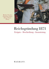 Reichsgründung 1871: Ereignis, Beschreibung, Inszenierung.