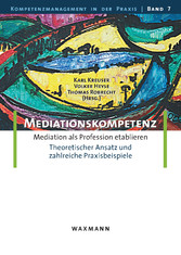 Mediationskompetenz. Mediation als Profession etablieren. Theoretischer Ansatz und zahlreiche Praxisbeispiele