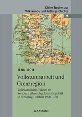 Volkstumsarbeit und Grenzregion - Volkskundliches Wissen als Ressource ethnischer Identitätspolitik in Schleswig-Holstein 1920-1930