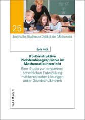 Ko-Konstruktive Problemlösegespräche im Mathematikunterricht - Eine Studie zur lernpartnerschaftlichen Entwicklung mathematischer Lösungen unter Grundschulkindern