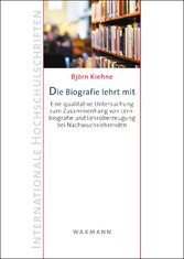 Die Biografie lehrt mit - Eine qualitative Untersuchung zum Zusammenhang von Lernbiografie und Lehrüberzeugung bei Nachwuchslehrenden