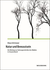Natur und Bewusstsein - Ein Beitrag zur Kulturgeschichte des Waldes in Deutschland