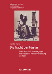 Die Tracht der Fürstin - Marie Anna zu Schaumburg-Lippe und die adelige Trachtenbegeisterung um 1900