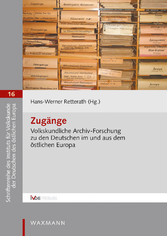 Zugänge. Volkskundliche Archiv-Forschung zu den Deutschen im und aus dem östlichen Europa