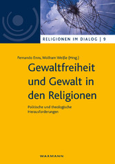 Gewaltfreiheit und Gewalt in den Religionen - Politische und theologische Herausforderungen