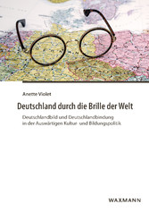 Deutschland durch die Brille der Welt - Deutschlandbild und Deutschlandbindung in der Auswärtigen Kultur- und Bildungspolitik