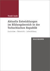 Aktuelle Entwicklungen im Bildungsbereich in der Tschechischen Republik - Curriculum - Unterricht - Lehrerbildung