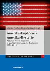 Amerika-Euphorie - Amerika-Hysterie - Populäre Musik made in USA in der Wahrnehmung der Deutschen 1914-2014. Zum 100-jährigen Bestehen des Deutschen Volksliedarchivs und zur Gründung des Zentrums für Populäre Kultur und Musik