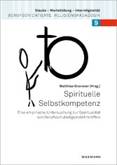 Spirituelle Selbstkompetenz - Eine empirische Untersuchung zur Spiritualität von Berufsschulreligionslehrkräften