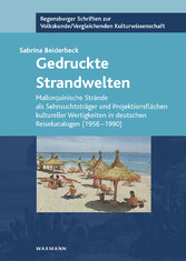 Gedruckte Strandwelten - Mallorquinische Strände als Sehnsuchtsträger und Projektionsflächen kultureller Wertigkeiten in deutschen Reisekatalogen (1956-1990)