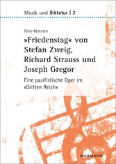»Friedenstag« von Stefan Zweig, Richard Strauss und Joseph Gregor - Eine pazifistische Oper im »Dritten Reich«