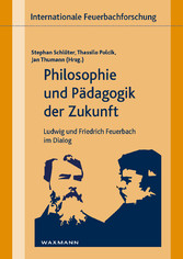 Philosophie und Pädagogik der Zukunft - Ludwig und Friedrich Feuerbach im Dialog
