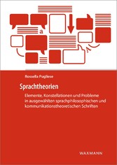 Sprachtheorien - Elemente, Konstellationen und Probleme in ausgewählten sprachphilosophischen und kommunikationstheoretischen Schriften