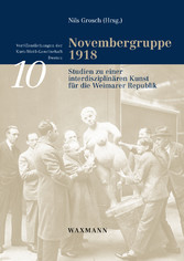 Novembergruppe 1918 - Studien zu einer interdisziplinären Kunst für die Weimarer Republik