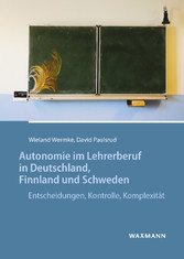 Autonomie im Lehrerberuf in Deutschland, Finnland und Schweden - Entscheidungen, Kontrolle und Komplexität