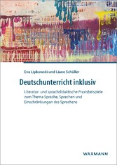 Deutschunterricht inklusiv - Literatur- und sprachdidaktische Praxisbeispiele zum Thema Sprache, Sprechen und Einschränkungen des Sprechens