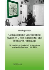 Genealogische Vereinsarbeit zwischen Geschichtspolitik und populärer Forschung - Die Westfälische Gesellschaft für Genealogie und Familienforschung 1920-2020