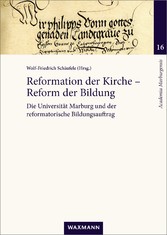 Reformation der Kirche - Reform der Bildung - Die Universität Marburg und der reformatorische Bildungsauftrag