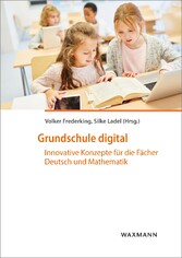 Grundschule digital - Innovative Konzepte für die Fächer Deutsch und Mathematik