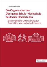 Die Organisation des Übergangs Schule-Hochschule deutscher Hochschulen - Eine empirische Untersuchung zur Perspektive von Hochschulleitungen