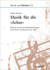Musik für die 'Achse' - Deutsch-italienische Musikbeziehungen unter Hitler und Mussolini bis 1943