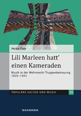 Lili Marleen hatt' einen Kameraden - Musik in der Wehrmacht-Truppenbetreuung 1939-1945