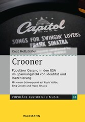 Crooner - Populärer Gesang in den USA im Spannungsfeld von Identität und Inszenierung. Mit einem Schwerpunkt auf Rudy Vallée, Bing Crosby und Frank Sinatra