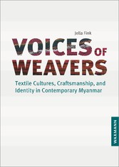 Voices of Weavers - Textile Cultures, Craftsmanship, and Identity in Contemporary Myanmar