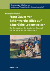 Franz Xaver von Schönwerths Blick auf bäuerliche Lebenswelten - Die Konstruktion der ländlichen Oberpfalz um die Mitte des 19. Jahrhunderts