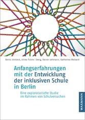 Anfangserfahrungen mit der Entwicklung der inklusiven Schule in Berlin - Eine exploratorische Studie im Rahmen von Schulversuchen