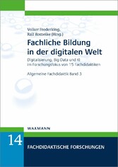 Fachliche Bildung in der digitalen Welt - Digitalisierung, Big Data und KI im Forschungsfokus von 15 Fachdidaktiken . Allgemeine Fachdidaktik Band 3