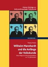 Wilhelm Mannhardt und die Anfänge der Volkskunde - Neue Wege der Wissensproduktion im 19. Jahrhundert