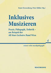 Inklusives Musizieren - Praxis, Pädagogik, Ästhetik - am Beispiel der All Stars Inclusive Band Wien