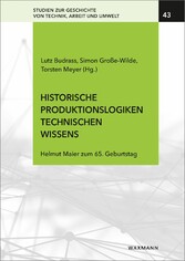 Historische Produktionslogiken technischen Wissens - Helmut Maier zum 65. Geburtstag