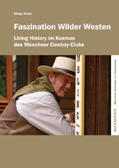 Faszination Wilder Westen - Living History im Kosmos des Münchner Cowboy-Clubs