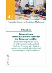 Dimensionen mathematischer Kreativität im Kindergartenalter - Eine interdisziplinäre Studie zur Entwicklung mathematisch kreativer Prozesse von Kindern unter mathematikdidaktischer und psychoanalytischer Perspektive