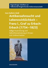 Antikensehnsucht und Lebenswirklichkeit - Franz I., Graf zu Erbach-Erbach (1754-1823) - Adlige Inszenierung und Selbstthematisierung in Krisen- und Umbruchzeiten